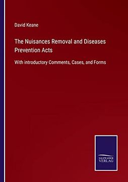 portada The Nuisances Removal and Diseases Prevention Acts: With Introductory Comments, Cases, and Forms (en Inglés)