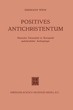portada Positives Antichristentum: Nietzsches Christusbild Im Brennpunkt Nachchristlicher Anthropologie (en Alemán)