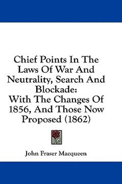 portada chief points in the laws of war and neutrality, search and blockade: with the changes of 1856, and those now proposed (1862)