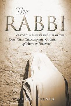 portada The Rabbi: Forty-Four Days in the Life of the Rabbi That Changed the Course of History Forever