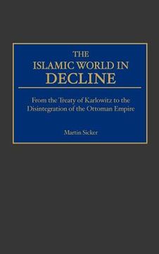 portada the islamic world in decline: from the treaty of karlowitz to the disintegration of the ottoman empire (en Inglés)
