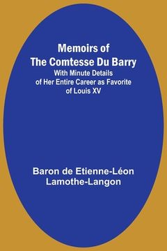 portada Memoirs of the Comtesse Du Barry; With Minute Details of Her Entire Career as Favorite of Louis XV (en Inglés)