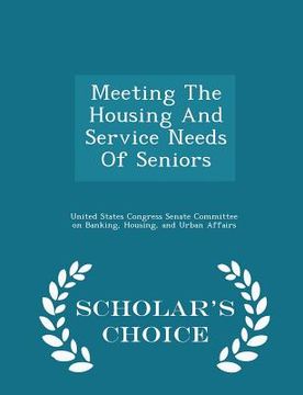 portada Meeting the Housing and Service Needs of Seniors - Scholar's Choice Edition (in English)