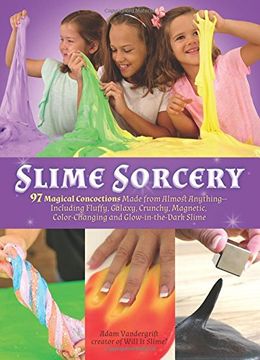 portada Slime Sorcery: 97 Magical Concoctions Made from Almost Anything - Including Fluffy, Galaxy, Crunchy, Magnetic, Color-changing, and Glow-In-The-Dark Slime