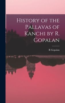 portada History of the Pallavas of Kanchi by R. Gopalan (en Inglés)