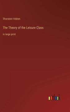 portada The Theory of the Leisure Class: in large print (en Inglés)