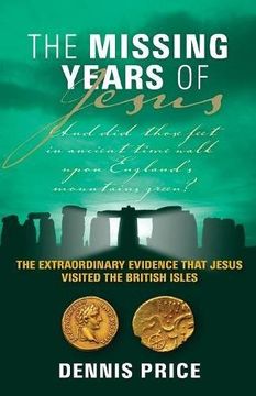 portada The Missing Years Of Jesus: The Extraordinary Evidence that Jesus Visited the British Isles