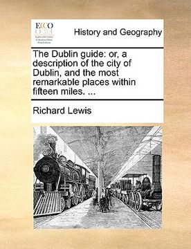 portada the dublin guide: or, a description of the city of dublin, and the most remarkable places within fifteen miles. ...