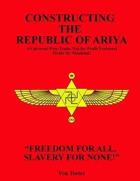 portada Constructing The Republic of Ariya: A Universal Free Trade, Not for Profit Fraternal Order for Mankind! (en Inglés)