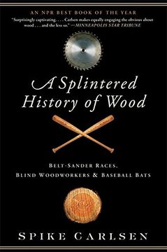 portada A Splintered History of Wood: Belt-Sander Races, Blind Woodworkers, and Baseball Bats (en Inglés)