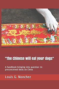 portada 'the Chinese Will eat Your Dogs': A Handbook Bringing Into Question 16 Preconceived Ideas on China (en Inglés)