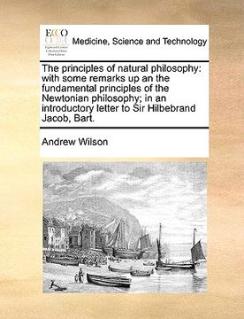 portada the principles of natural philosophy: with some remarks up an the fundamental principles of the newtonian philosophy; in an introductory letter to sir (in English)