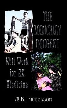 portada the medically indigent: will work for rx medicine (in English)
