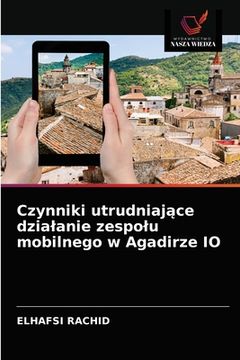 portada Czynniki utrudniające dzialanie zespolu mobilnego w Agadirze IO (in Polaco)