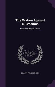 portada The Oration Against Q. Cæcilius: With Short English Notes