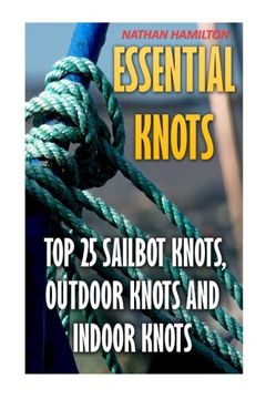 portada Essential Knots: Top 25 Sailbot Knots, Outdoor Knots And Indoor Knots