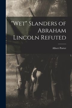 portada "Wet" Slanders of Abraham Lincoln Refuted (en Inglés)