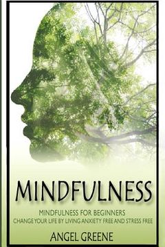 portada Mindfulness: Mindfulness for Beginners - Change Your Life by Living Anxiety Free and Stress Free (in English)
