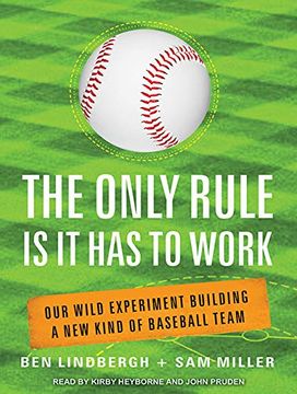 portada The Only Rule is it has to Work: Our Wild Experiment Building a new Kind of Baseball Team ()