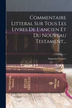 portada Commentaire Litteral Sur Tous Les Livres De L'ancien Et Du Nouveau Testament... (en Francés)