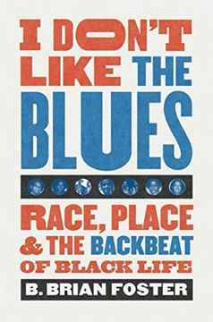 portada I Don'T Like the Blues: Race, Place, and the Backbeat of Black Life (en Inglés)