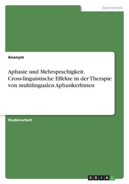 portada Aphasie und Mehrsprachigkeit. Cross-linguistische Effekte in der Therapie von multilingualen AphasikerInnen