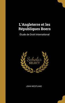 portada L'Angleterre et les Républiques Boers: Étude de Droit International (en Inglés)