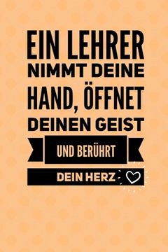 portada Ein Lehrer Nimmt Deine Hand, Öffnet Deinen Geist Und Berührt Dein Herz: A5 KARIERT Geschenkidee für Lehrer Erzieher - Abschiedsgeschenk Grundschule - (in German)
