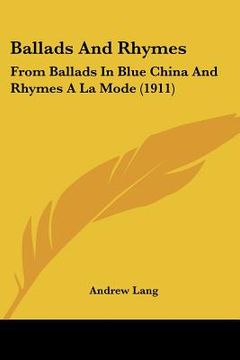 portada ballads and rhymes: from ballads in blue china and rhymes a la mode (1911) (in English)
