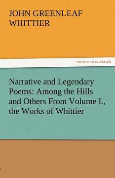 portada narrative and legendary poems: among the hills and others from volume i., the works of whittier