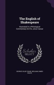 portada The English of Shakespeare: Illustrated in a Philological Commentary On His Julius Caesar