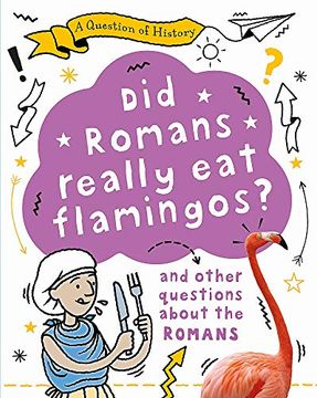 portada Did Romans Really eat Flamingos? And Other Questions About the Romans (in English)