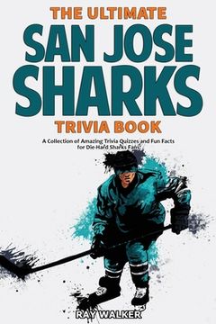 portada The Ultimate San Jose Sharks Trivia Book: A Collection of Amazing Trivia Quizzes and Fun Facts for Die-Hard Sharks Fans! (en Inglés)