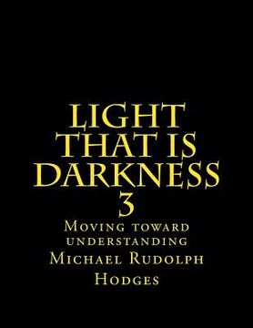 portada Light that is darkness 3: Moving toward understanding (in English)