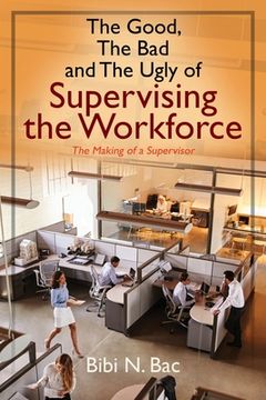 portada The Good, The Bad and The Ugly of Supervising the Workforce: The Making of a Supervisor (in English)
