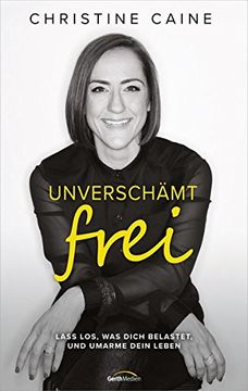 portada Unverschämt Frei: Lass Los, was Dich Belastet, und Umarme Dein Leben. (in German)