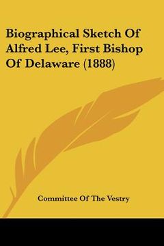 portada biographical sketch of alfred lee, first bishop of delaware (1888) (en Inglés)