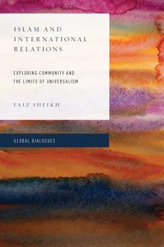 portada Islam and International Relations: Exploring Community and the Limits of Universalism