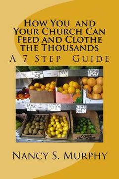 portada How You and Your Church Can Feed and Clothe the Thousands: A 7 Step Guide (en Inglés)