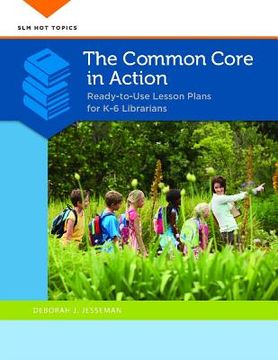 portada The Common Core in Action: Ready-To-Use Lesson Plans for k-6 Librarians (Slm hot Topics) 