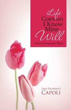 portada Life Goes on I Know Mine Will: A True Transgender Story! (in English)