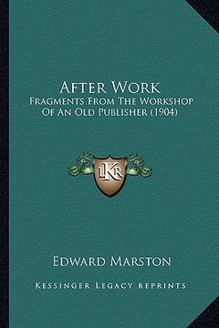 portada after work: fragments from the workshop of an old publisher (1904) (en Inglés)