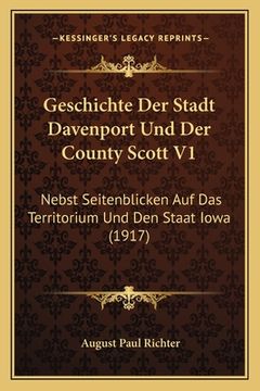 portada Geschichte Der Stadt Davenport Und Der County Scott V1: Nebst Seitenblicken Auf Das Territorium Und Den Staat Iowa (1917) (en Alemán)