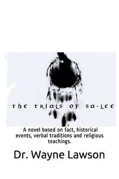 portada The Trials of Sa-Lee: A Novel Based on Fact, Historical Events, Verbal Traditions and Religious Teachings. (en Inglés)