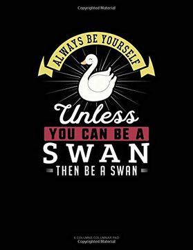 portada Always be Yourself Unless you can be a Swan Then be a Swan: 6 Columns Columnar pad 