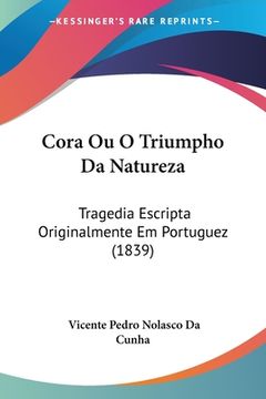portada Cora Ou O Triumpho Da Natureza: Tragedia Escripta Originalmente Em Portuguez (1839)