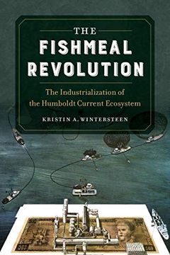 portada The Fishmeal Revolution: The Industrialization of the Humboldt Current Ecosystem (in English)
