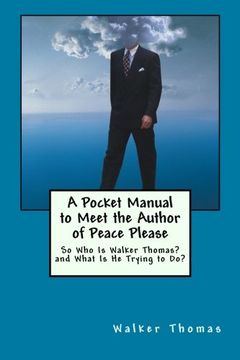 portada A Pocket Manual to Meet the Author of Peace Please: So Who Is Walker Thomas? and What Is He Trying to Do? (1,000 Proposals to Transform the Planet and ... for All--No Exceptions) (Volume 38)