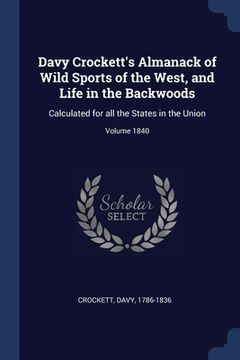portada Davy Crockett's Almanack of Wild Sports of the West, and Life in the Backwoods: Calculated for all the States in the Union; Volume 1840