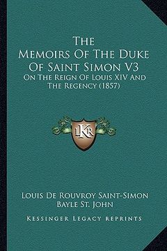portada the memoirs of the duke of saint simon v3: on the reign of louis xiv and the regency (1857) (en Inglés)